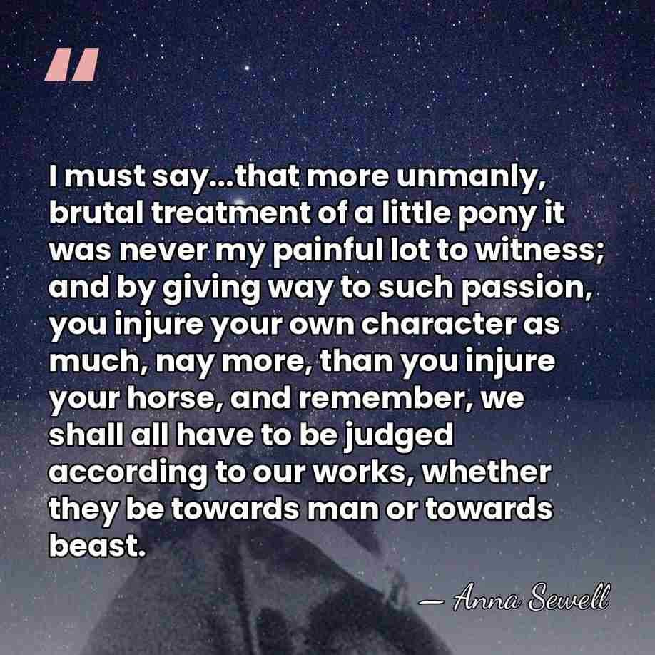 I must say...that more unmanly, brutal treatment of a little pony it&hellip; - Anna Sewell