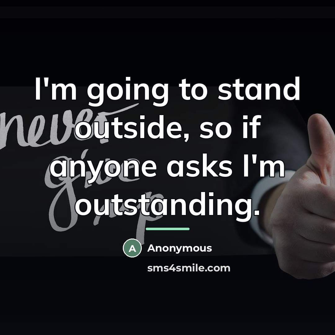 “I'm going to stand outside, so if anyone asks I'm…” quote by Anonymous