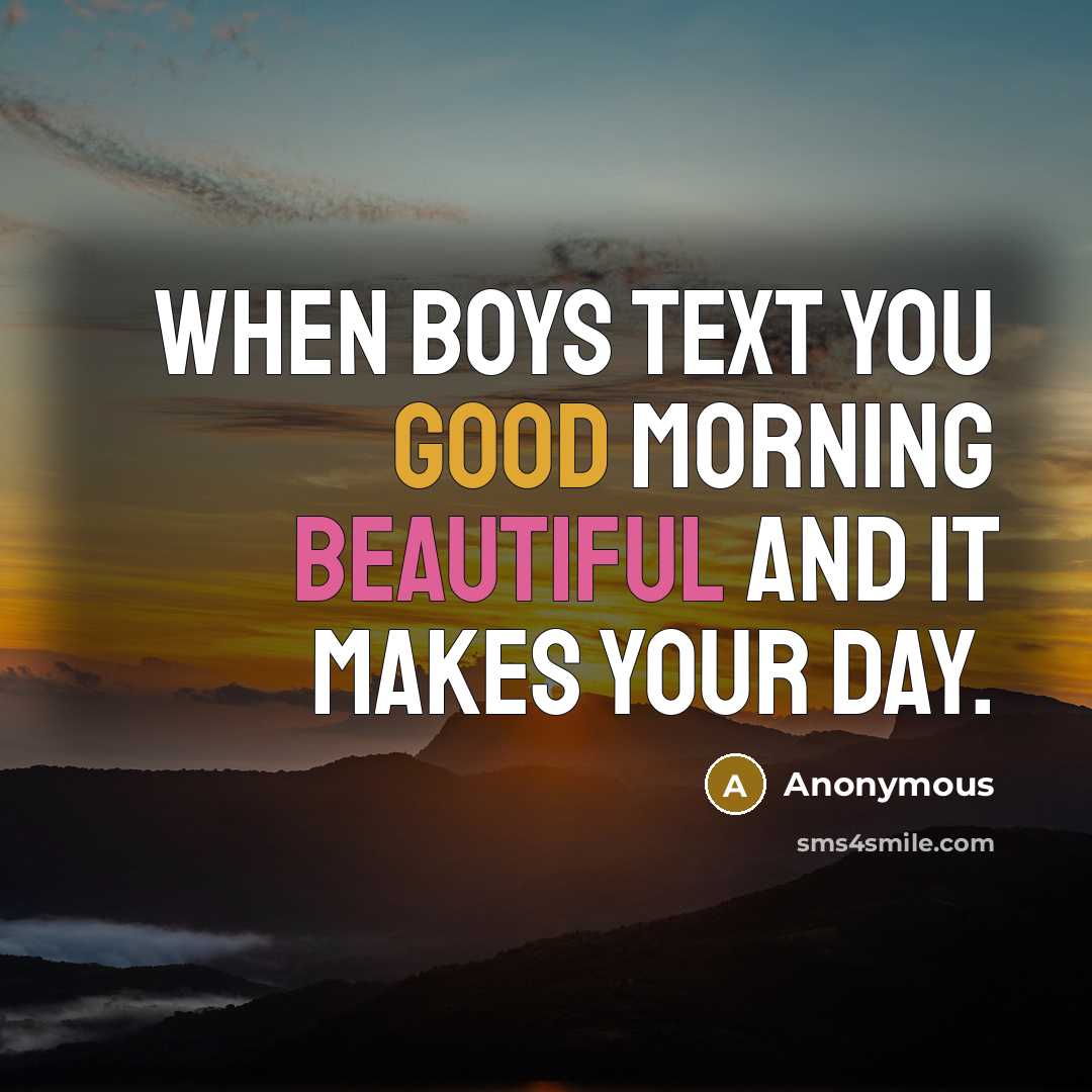 “When boys text you good morning beautiful and it makes…” quote by Anonymous