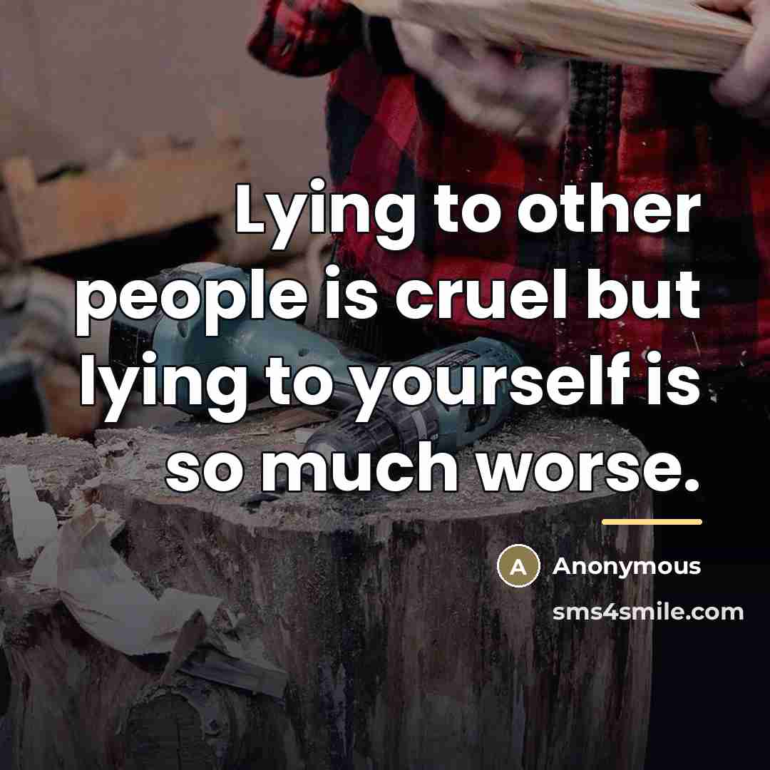 “Lying to other people is cruel but lying to yourself…” quote by Anonymous