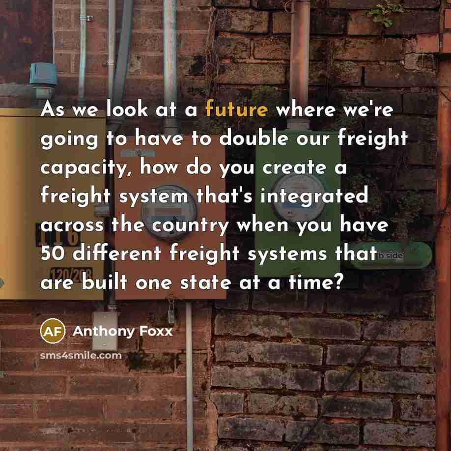 “As we look at a future where we're going to…” quote by Anthony Foxx