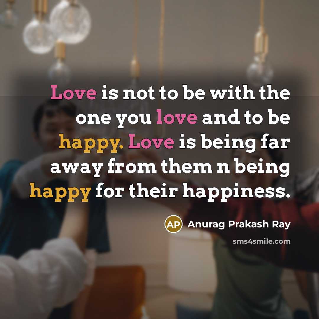“Love is not to be with the one you love…” quote by Anurag Prakash Ray