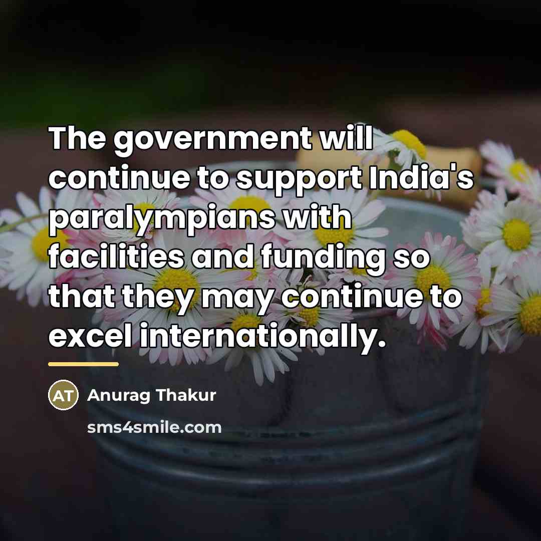 “The government will continue to support India's paralympians with facilities…” quote by Anurag Thakur