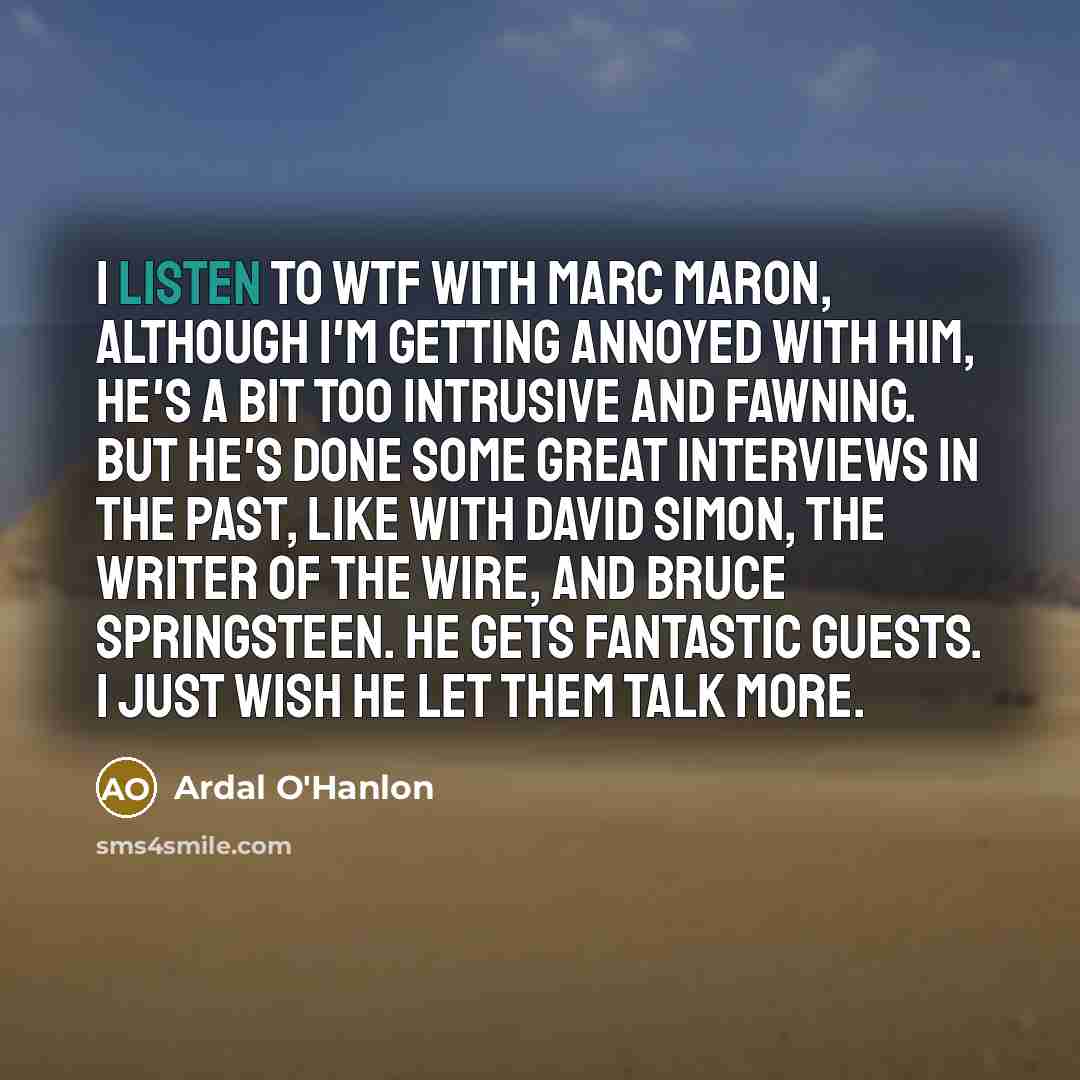 “I listen to WTF with Marc Maron, although I'm getting…” quote by Ardal O'Hanlon