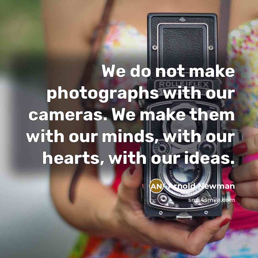 “We do not make photographs with our cameras. We make…” quote by Arnold Newman