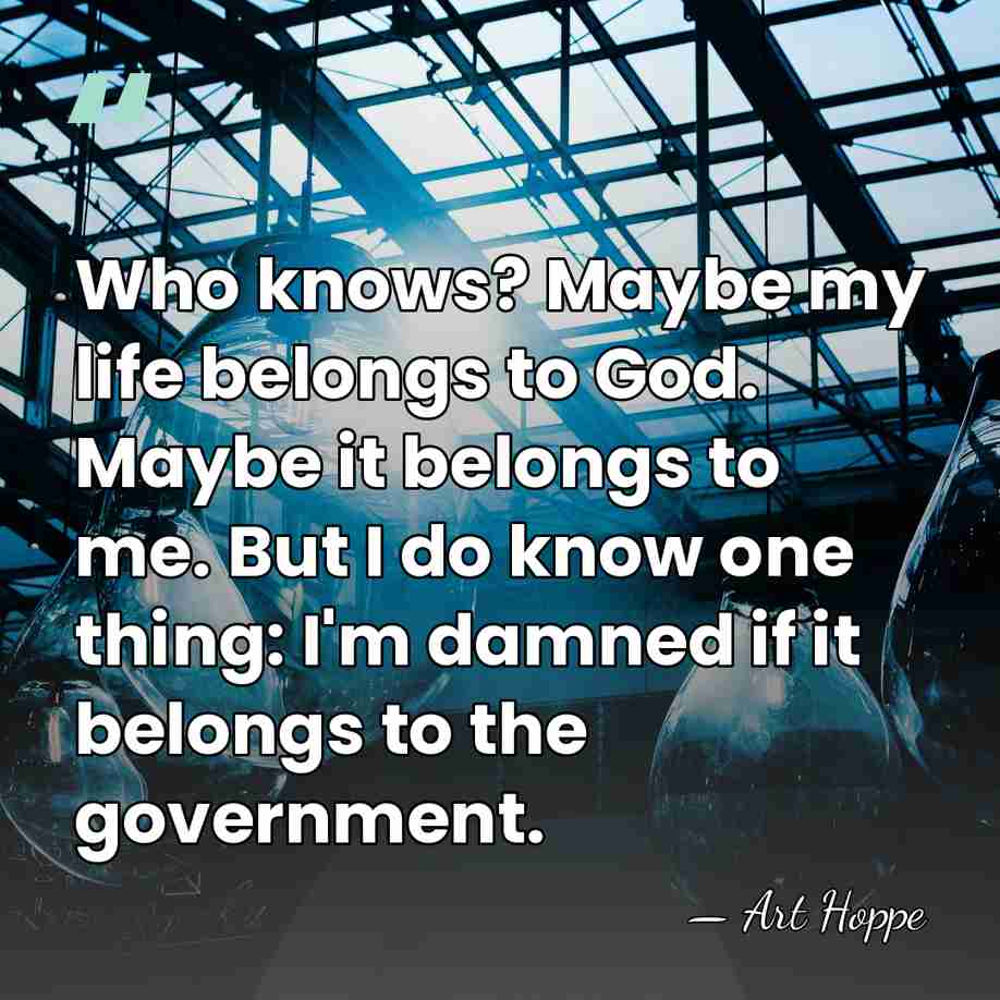 Who knows? Maybe my life belongs to God. Maybe it belongs to&hellip; - Art Hoppe