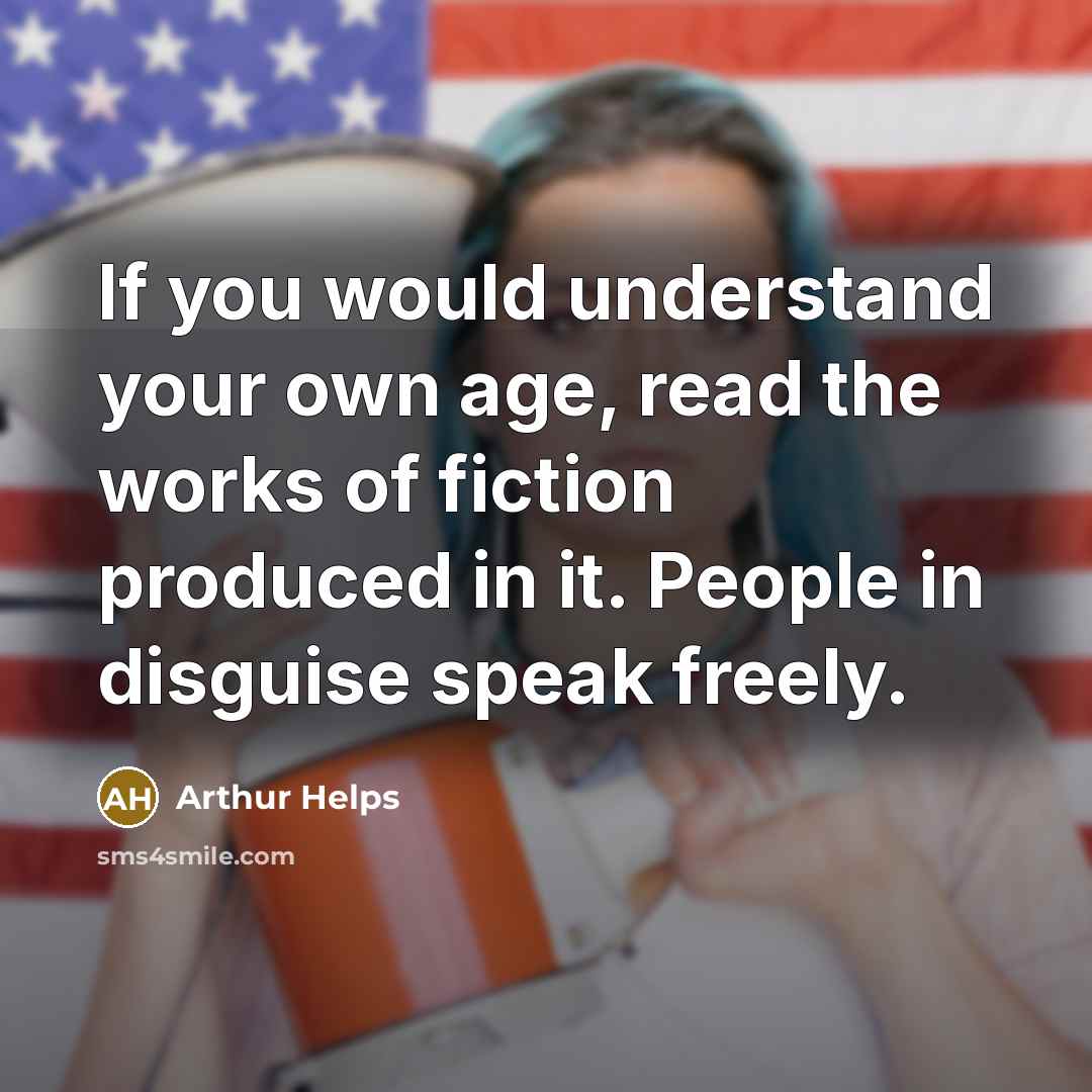 “If you would understand your own age, read the works…” quote by Arthur Helps