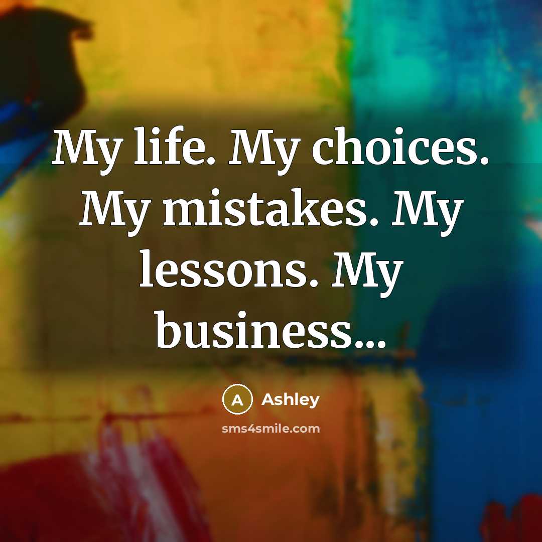 “My life. My choices. My mistakes. My lessons. My business...…” quote by Ashley