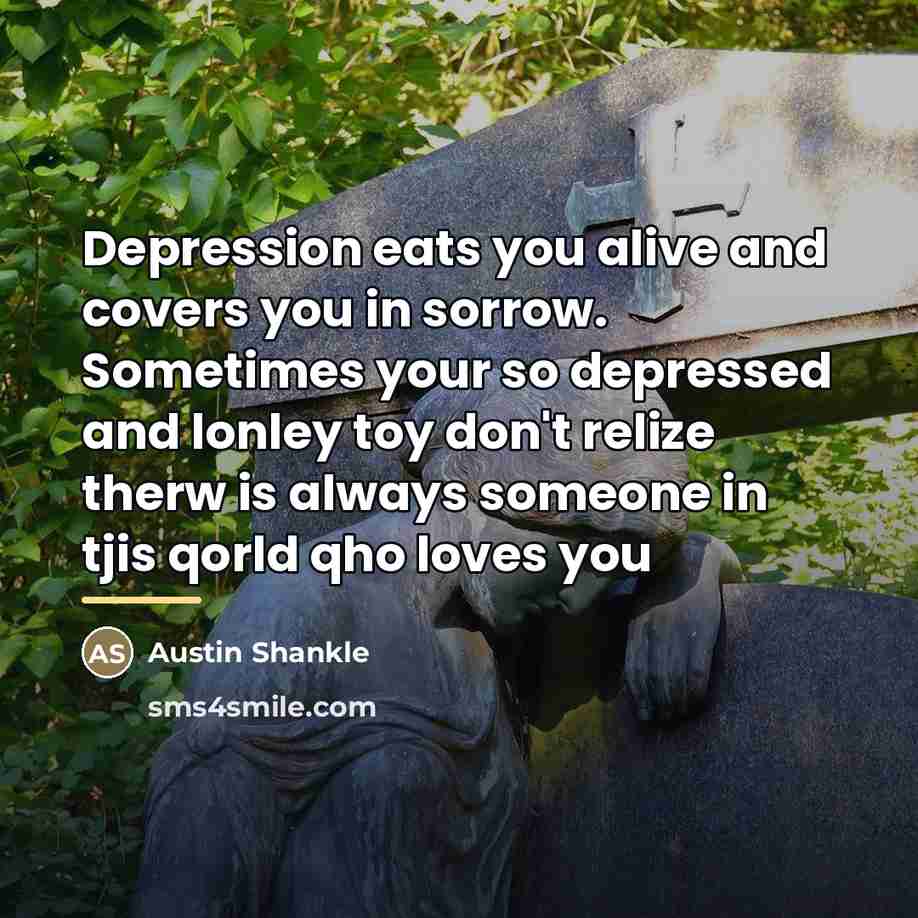 “Depression eats you alive and covers you in sorrow. Sometimes…” quote by Austin Shankle