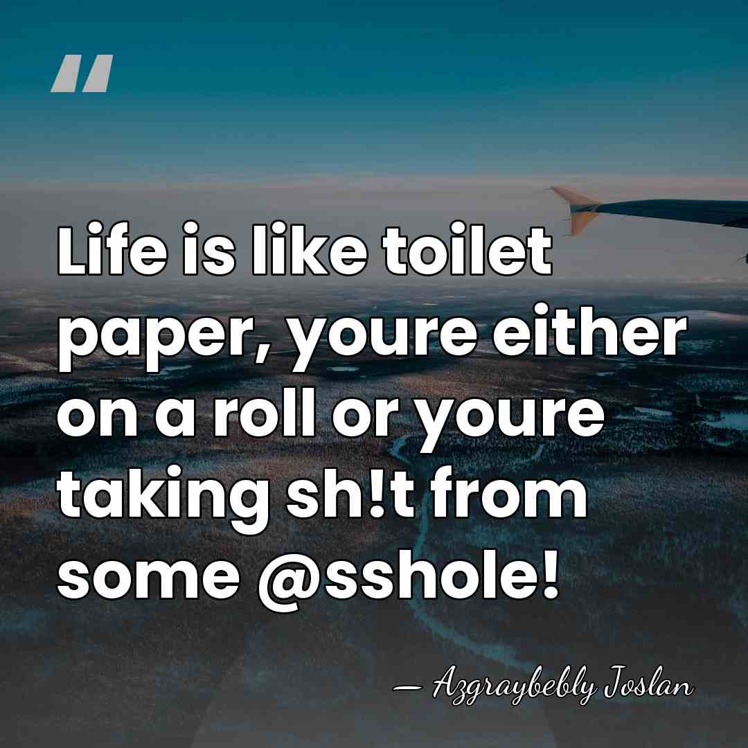 Life is like toilet paper, youre either on a roll or youre&hellip; - Azgraybebly Joslan