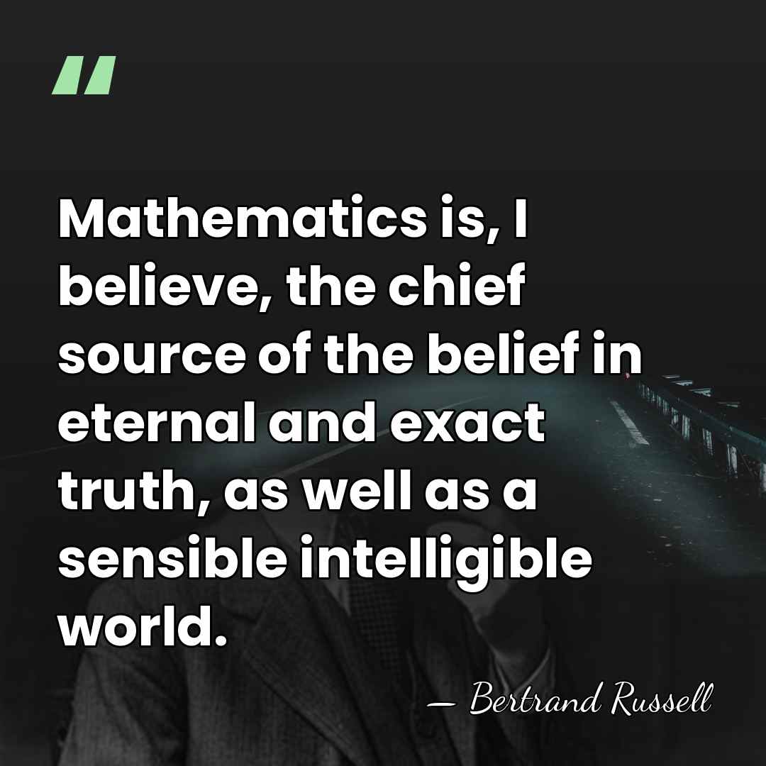 Mathematics is, I believe, the chief source of the belief in eternal&hellip; - Bertrand Russell