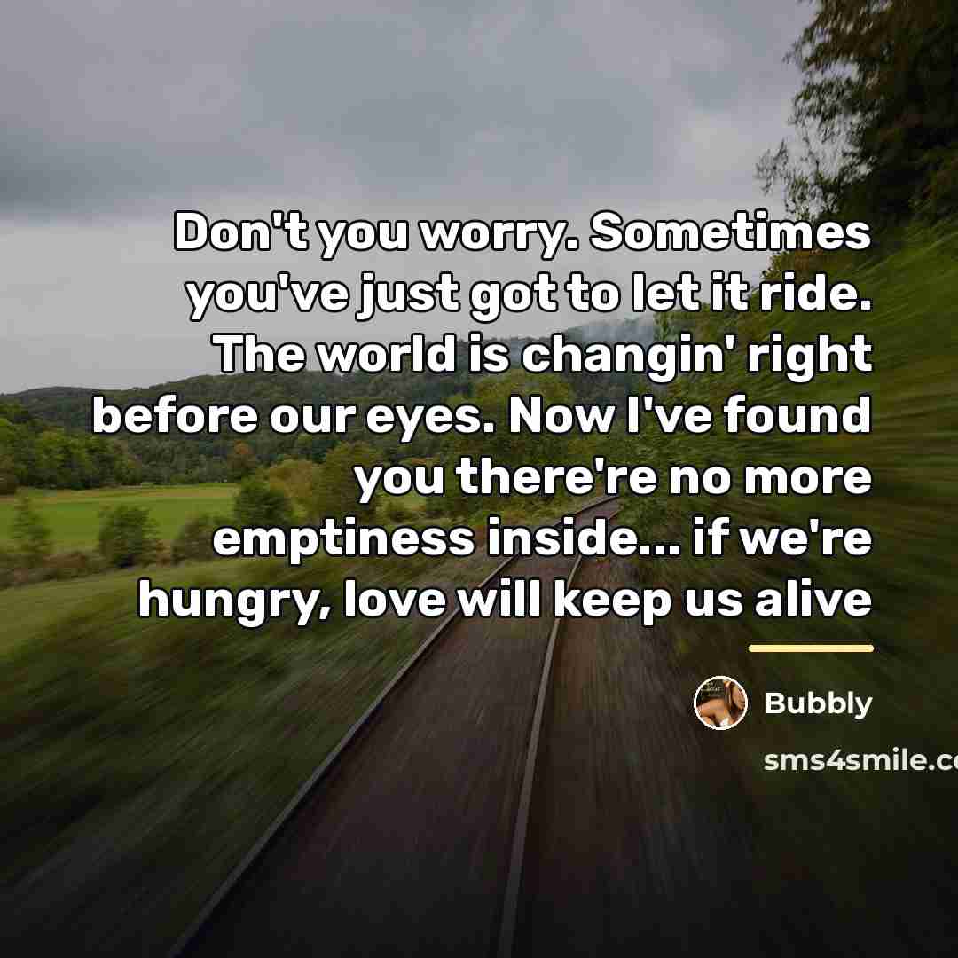 “Don't you worry. Sometimes you've just got to let it…” quote by Bubbly