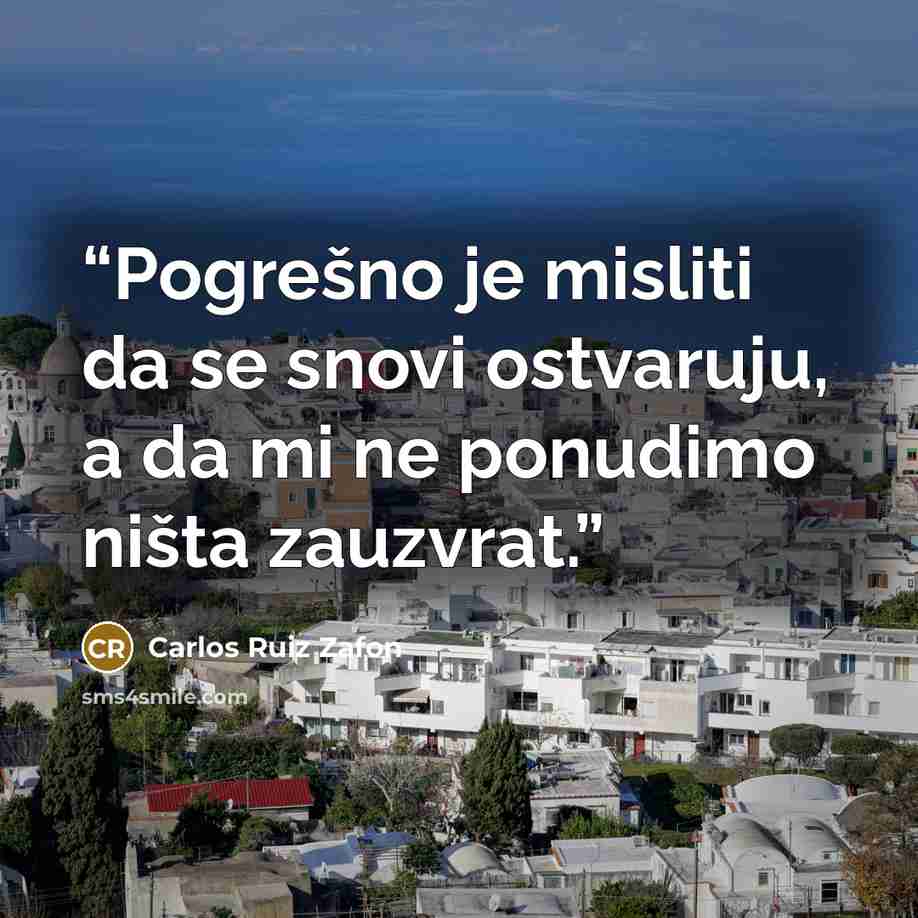 “Pogrešno je misliti da se snovi ostvaruju, a da mi ne ponudimo ništa zauzvrat.” quote by Carlos Ruiz Zafón