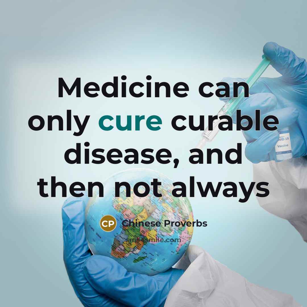 “Medicine can only cure curable disease, and then not always…” quote by Chinese Proverbs