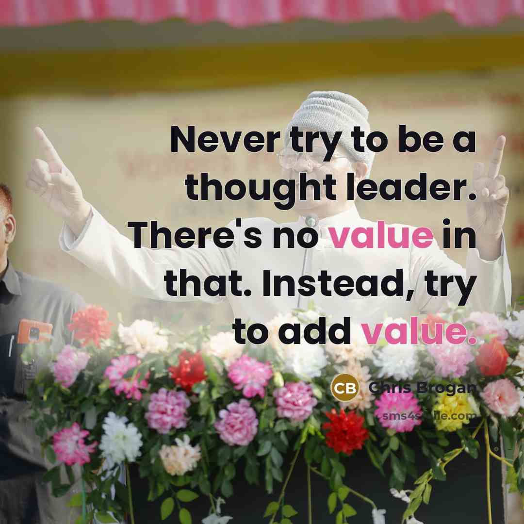“Never try to be a thought leader. There's no value…” quote by Chris Brogan