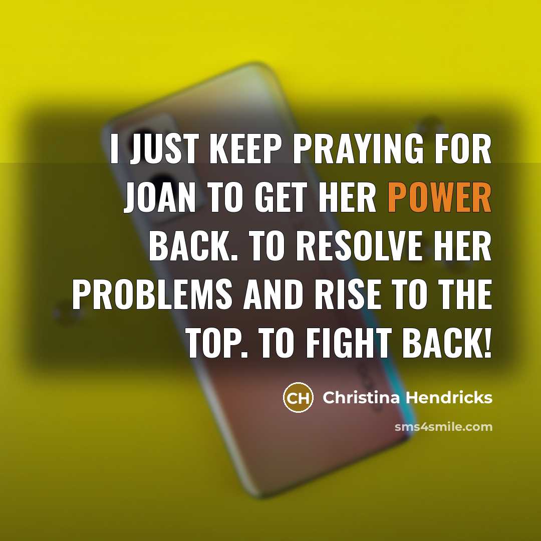 “I just keep praying for Joan to get her power…” quote by Christina Hendricks