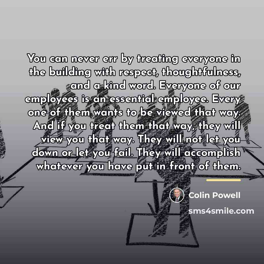 “You can never err by treating everyone in the building…” quote by Colin Powell