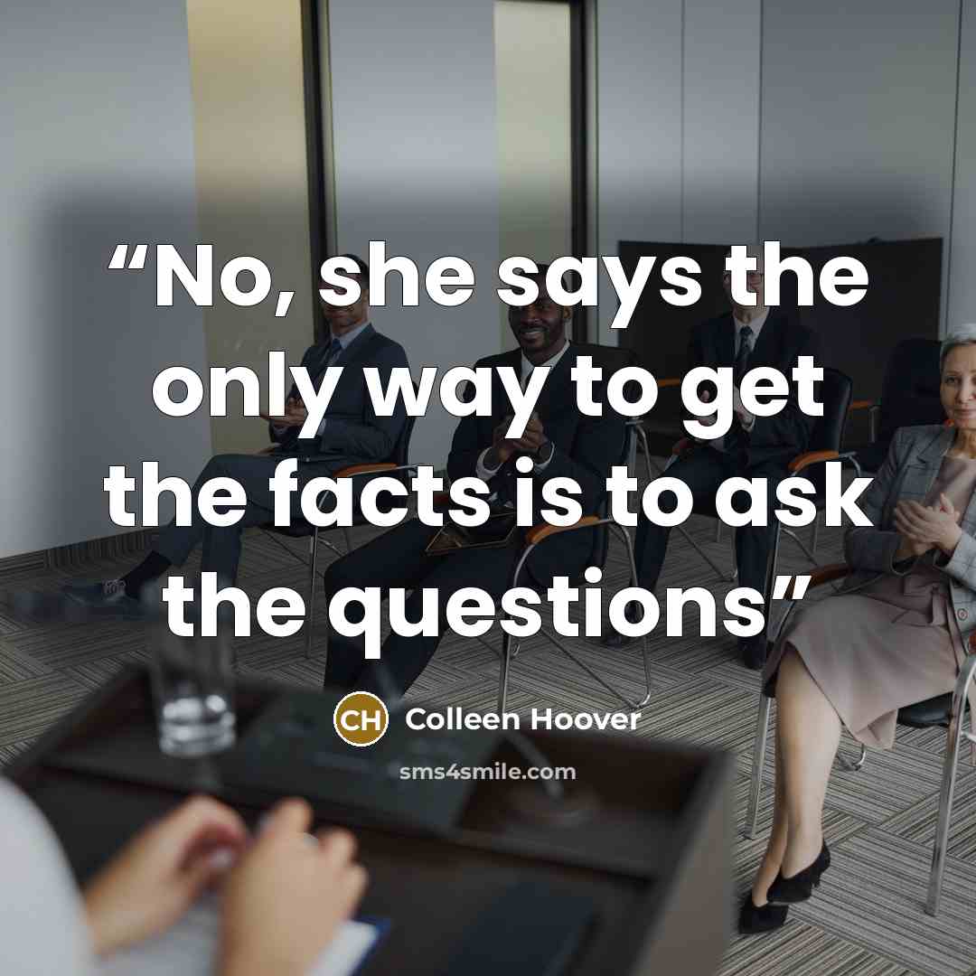 “No, she says the only way to get the facts is to ask the questions” quote by Colleen Hoover
