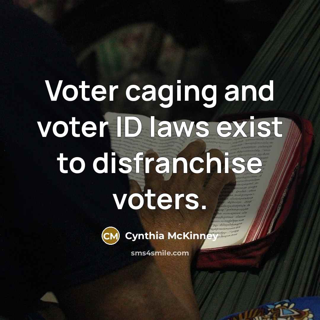 “Voter caging and voter ID laws exist to disfranchise voters.…” quote by Cynthia McKinney