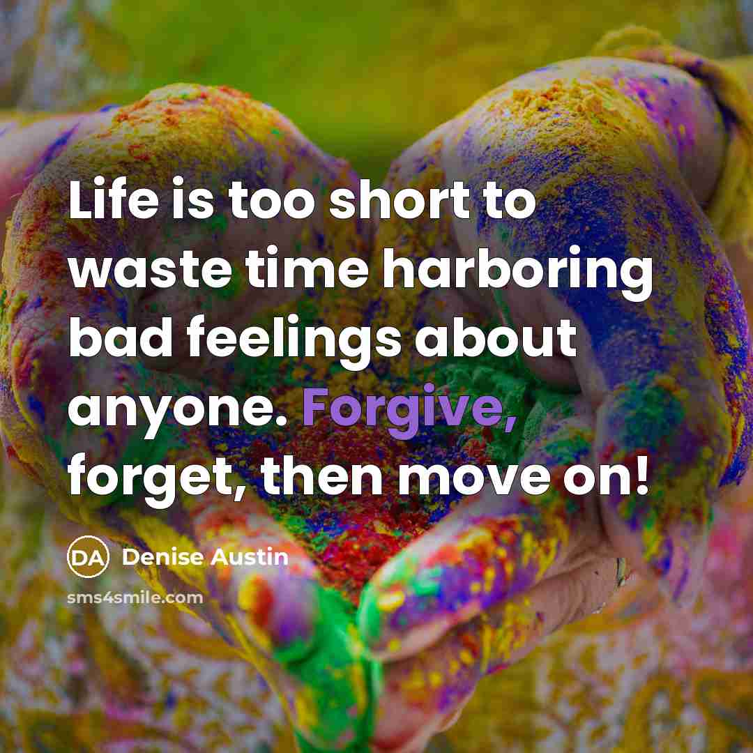 “Life is too short to waste time harboring bad feelings…” quote by Denise Austin