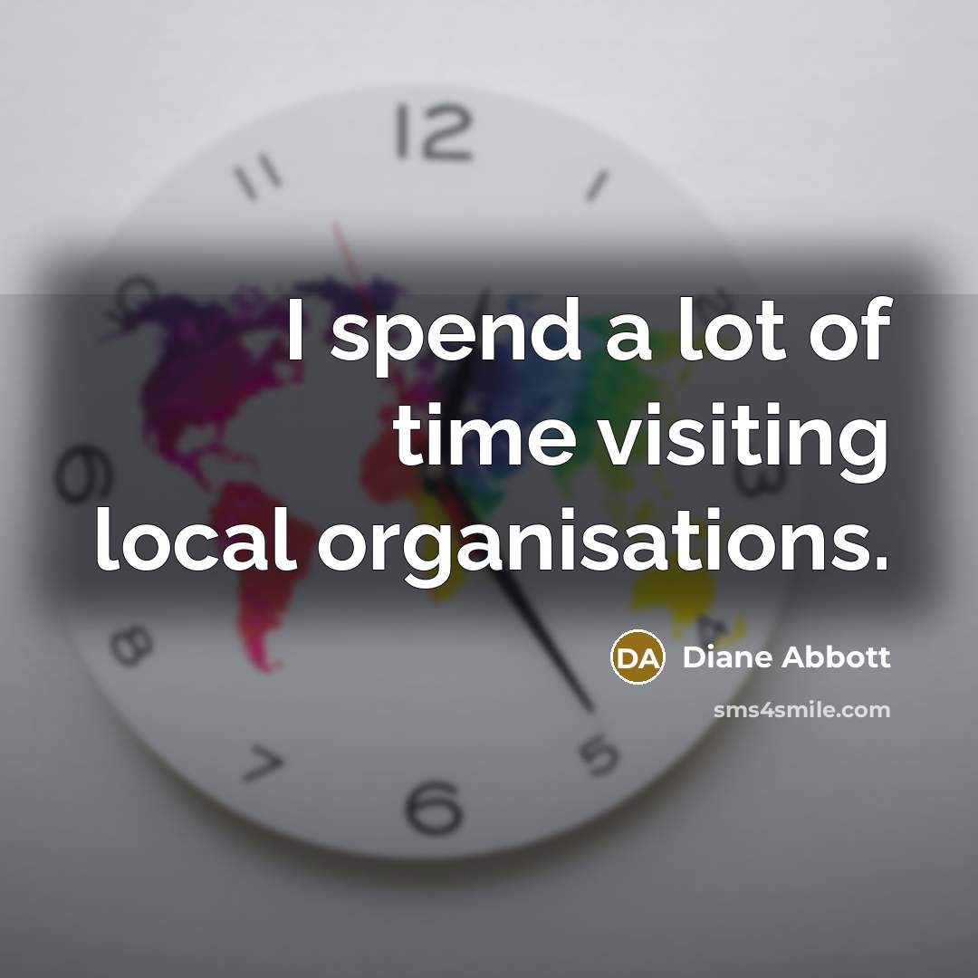 “I spend a lot of time visiting local organisations.…” quote by Diane Abbott