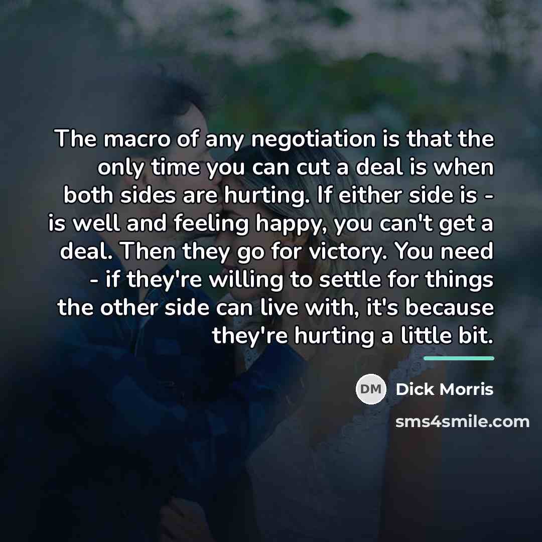 “The macro of any negotiation is that the only time…” quote by Dick Morris