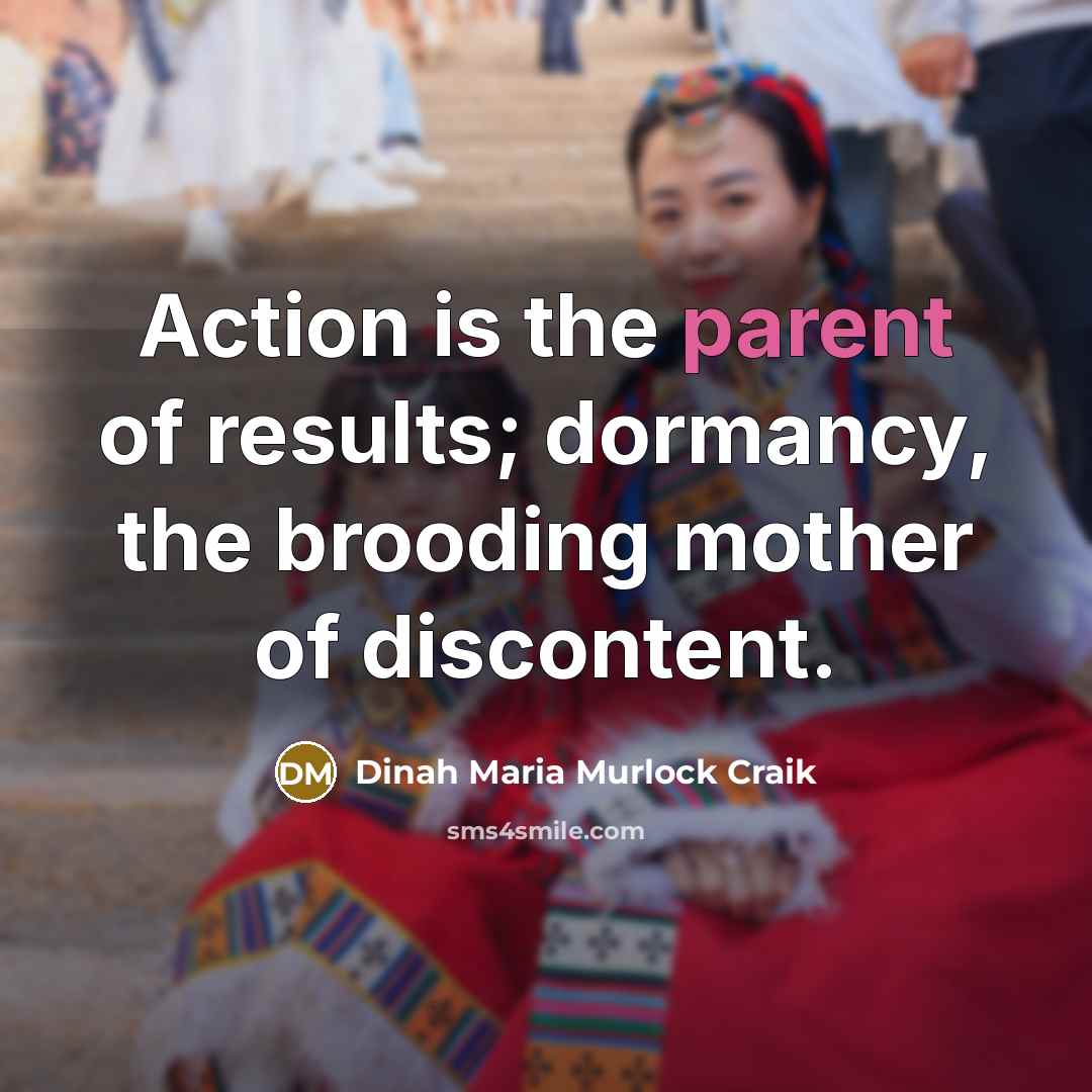 “Action is the parent of results; dormancy, the brooding mother…” quote by Dinah Maria Murlock Craik