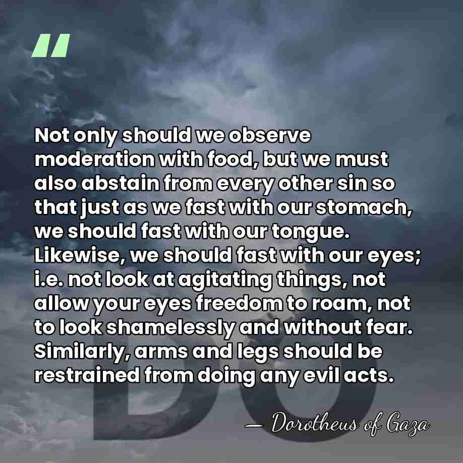 Not only should we observe moderation with food, but we must also&hellip; - Dorotheus of Gaza