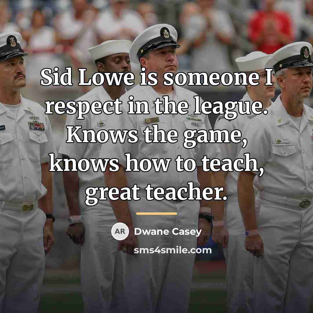 “Sid Lowe is someone I respect in the league. Knows…” quote by Dwane Casey
