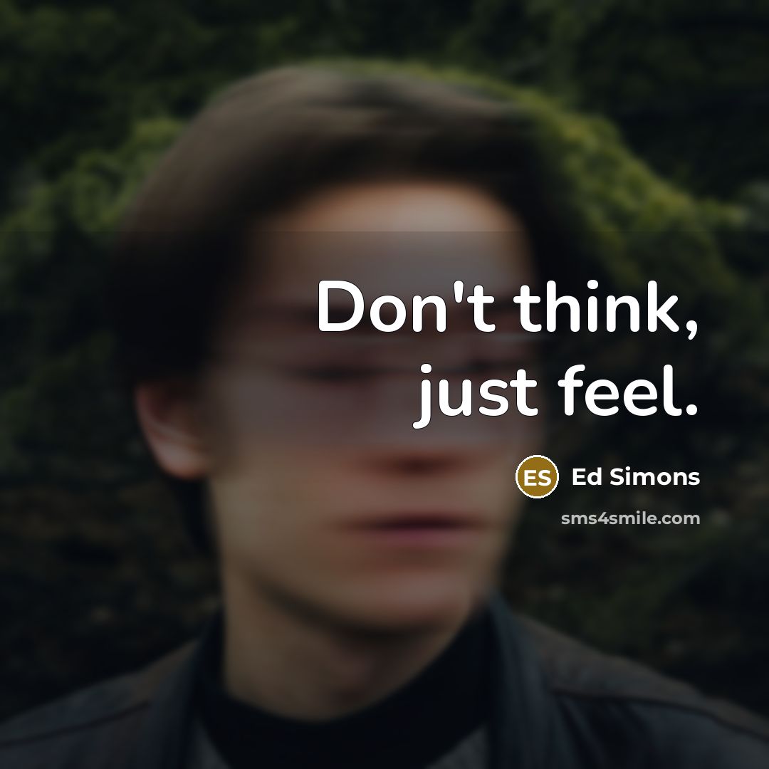 “Don't think, just feel.” quote by Ed Simons