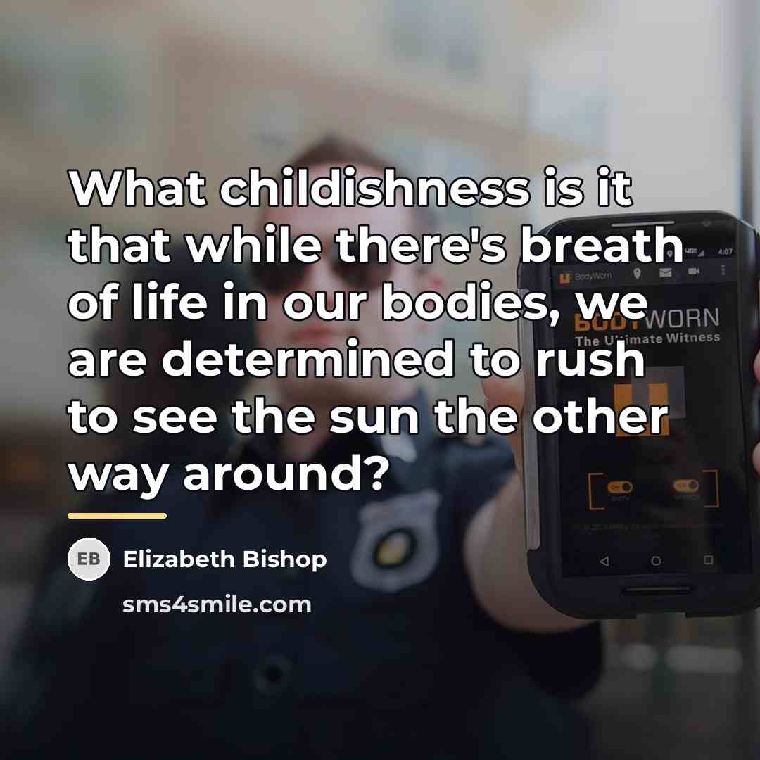 “What childishness is it that while there's breath of life…” quote by Elizabeth Bishop