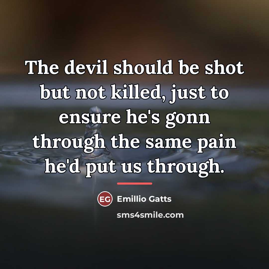 “The devil should be shot but not killed, just to…” quote by Emillio Gatts