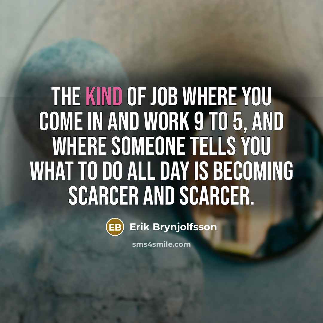 “The kind of job where you come in and work…” quote by Erik Brynjolfsson