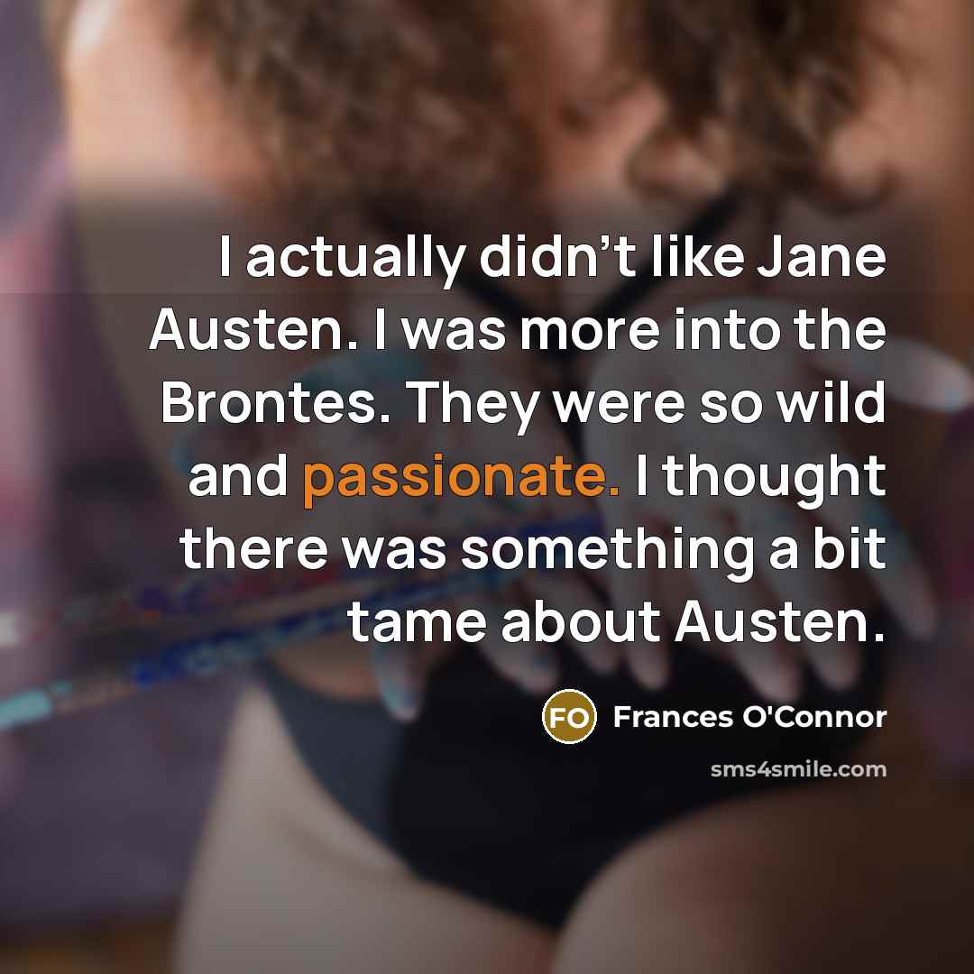 “I actually didn't like Jane Austen. I was more into…” quote by Frances O'Connor