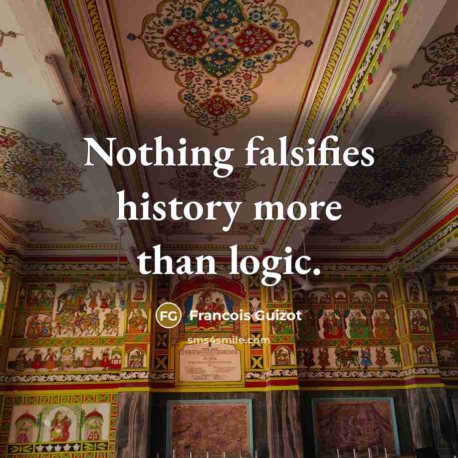 “Nothing falsifies history more than logic.…” quote by Francois Guizot