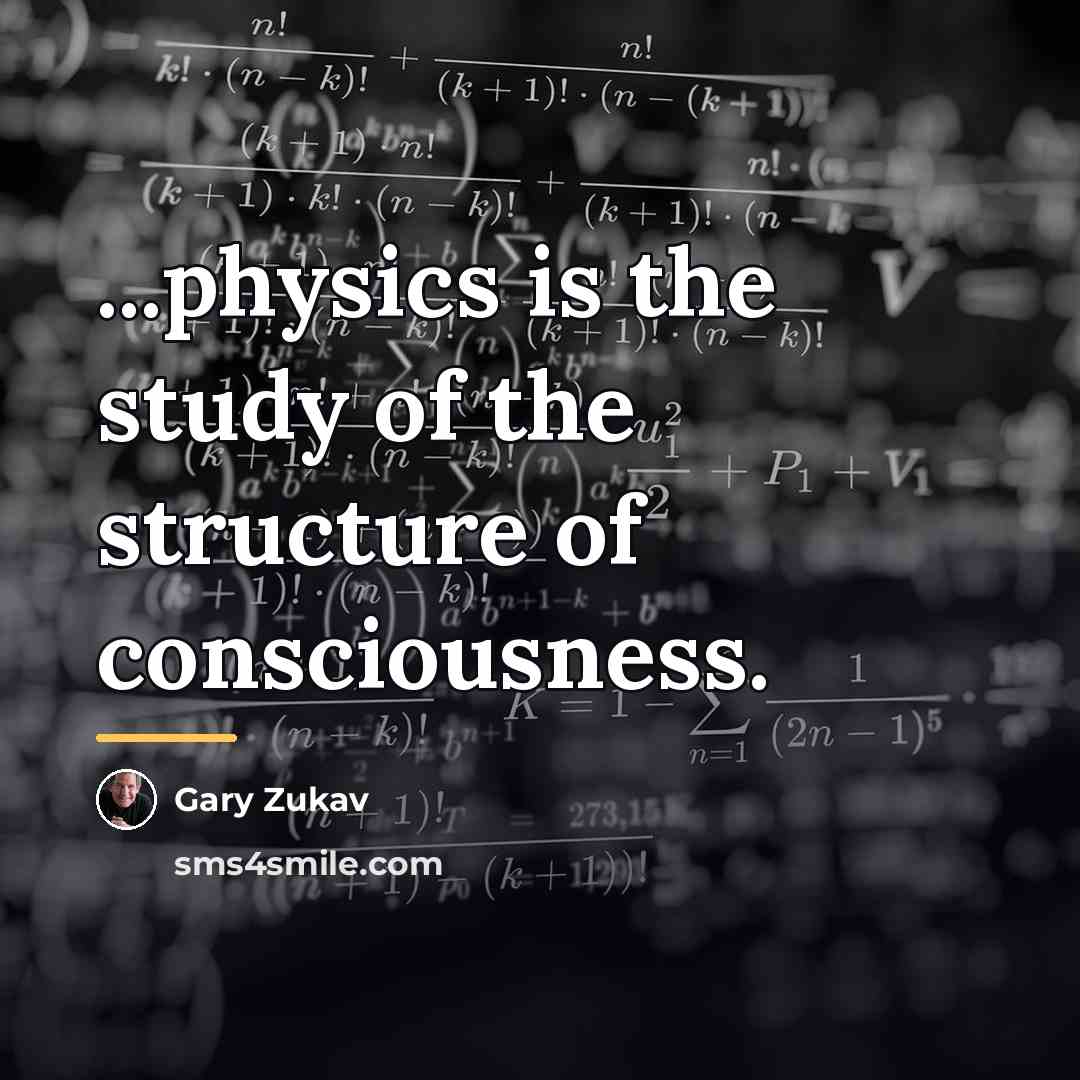 “...physics is the study of the structure of consciousness.…” quote by Gary Zukav