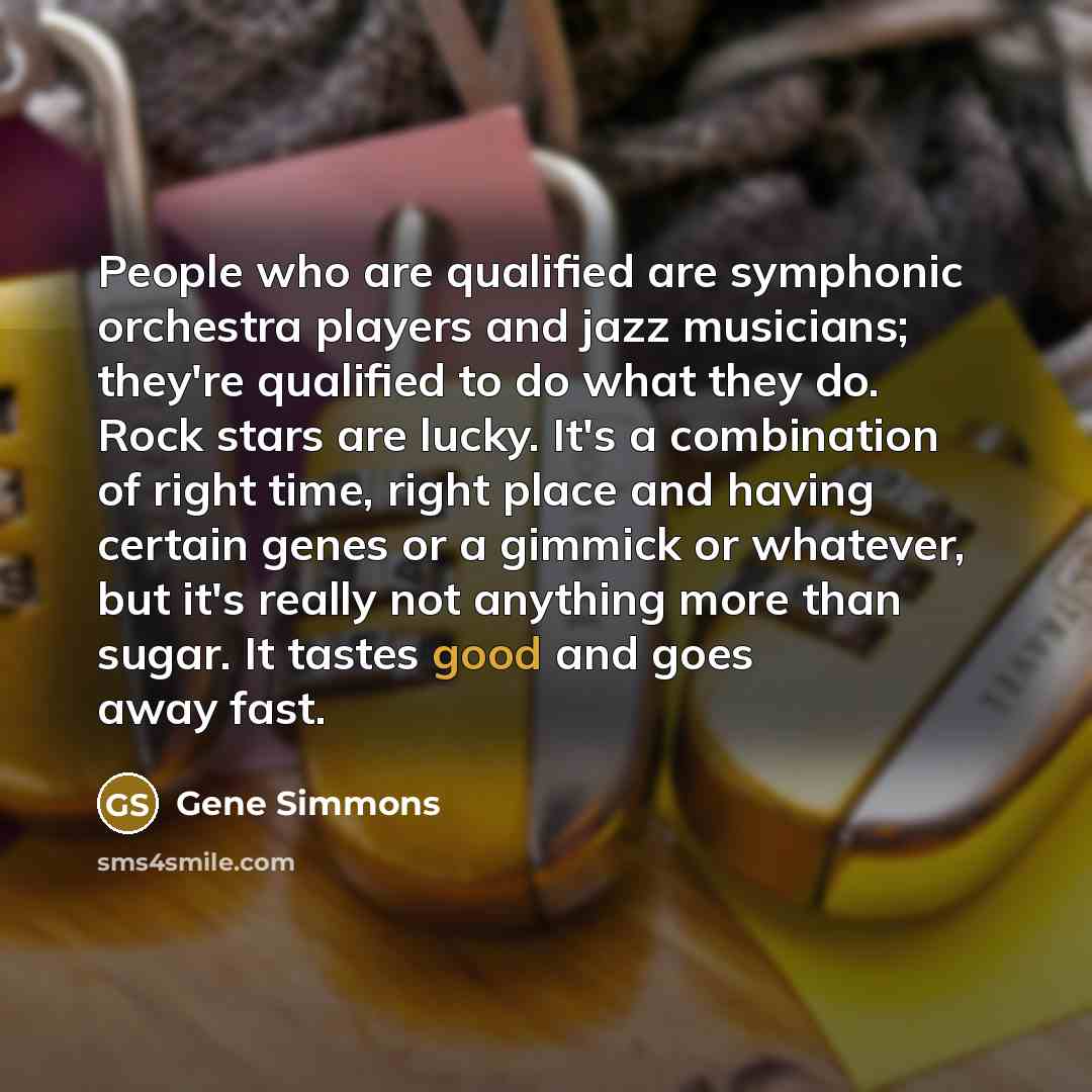 “People who are qualified are symphonic orchestra players and jazz…” quote by Gene Simmons