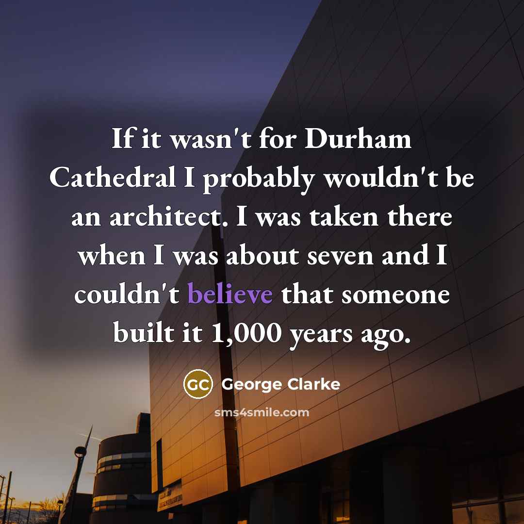 “If it wasn't for Durham Cathedral I probably wouldn't be…” quote by George Clarke
