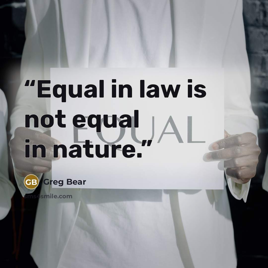 “Equal in law is not equal in nature.” quote by Greg Bear