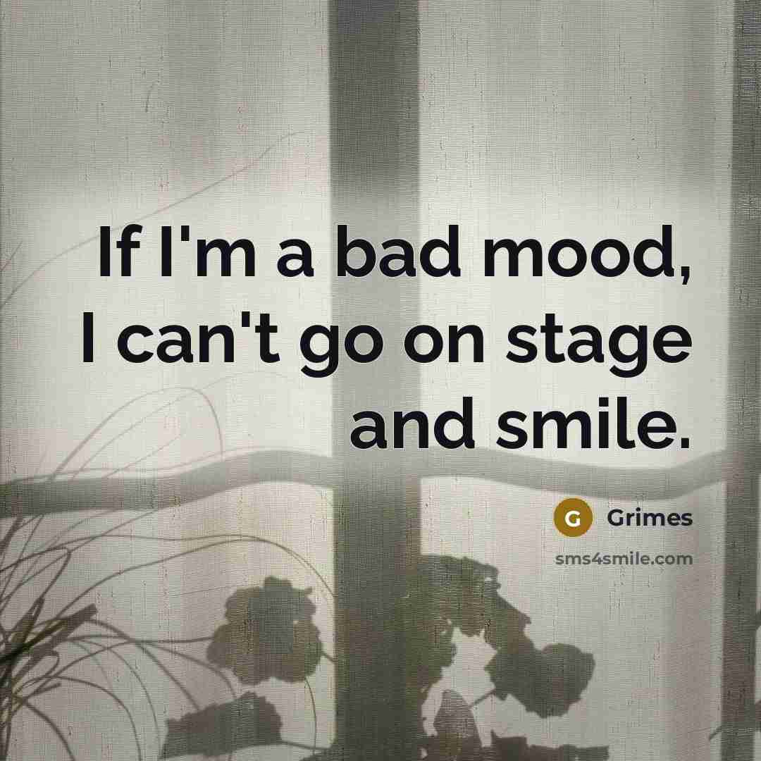 “If I'm a bad mood, I can't go on stage…” quote by Grimes
