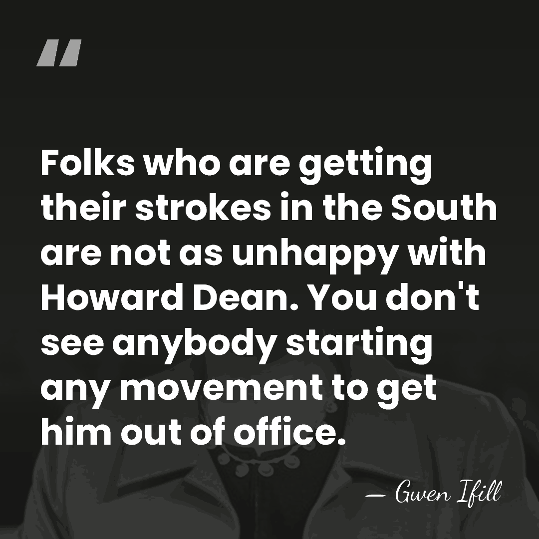 Folks who are getting their strokes in the South are not as&hellip; - Gwen Ifill