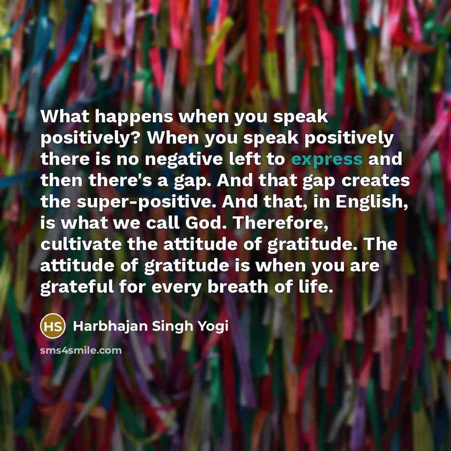 “What happens when you speak positively? When you speak positively…” quote by Harbhajan Singh Yogi