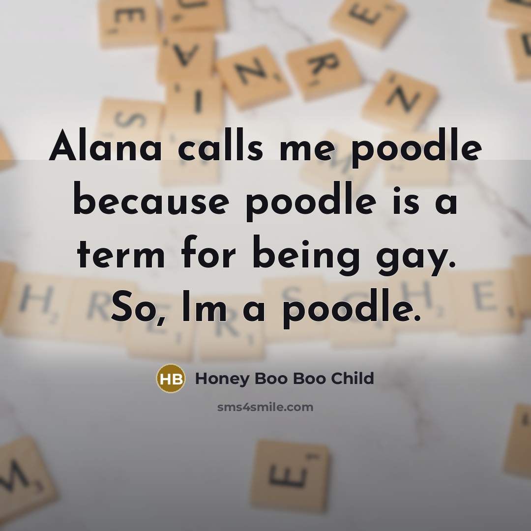 “Alana calls me poodle because poodle is a term for…” quote by Honey Boo Boo Child