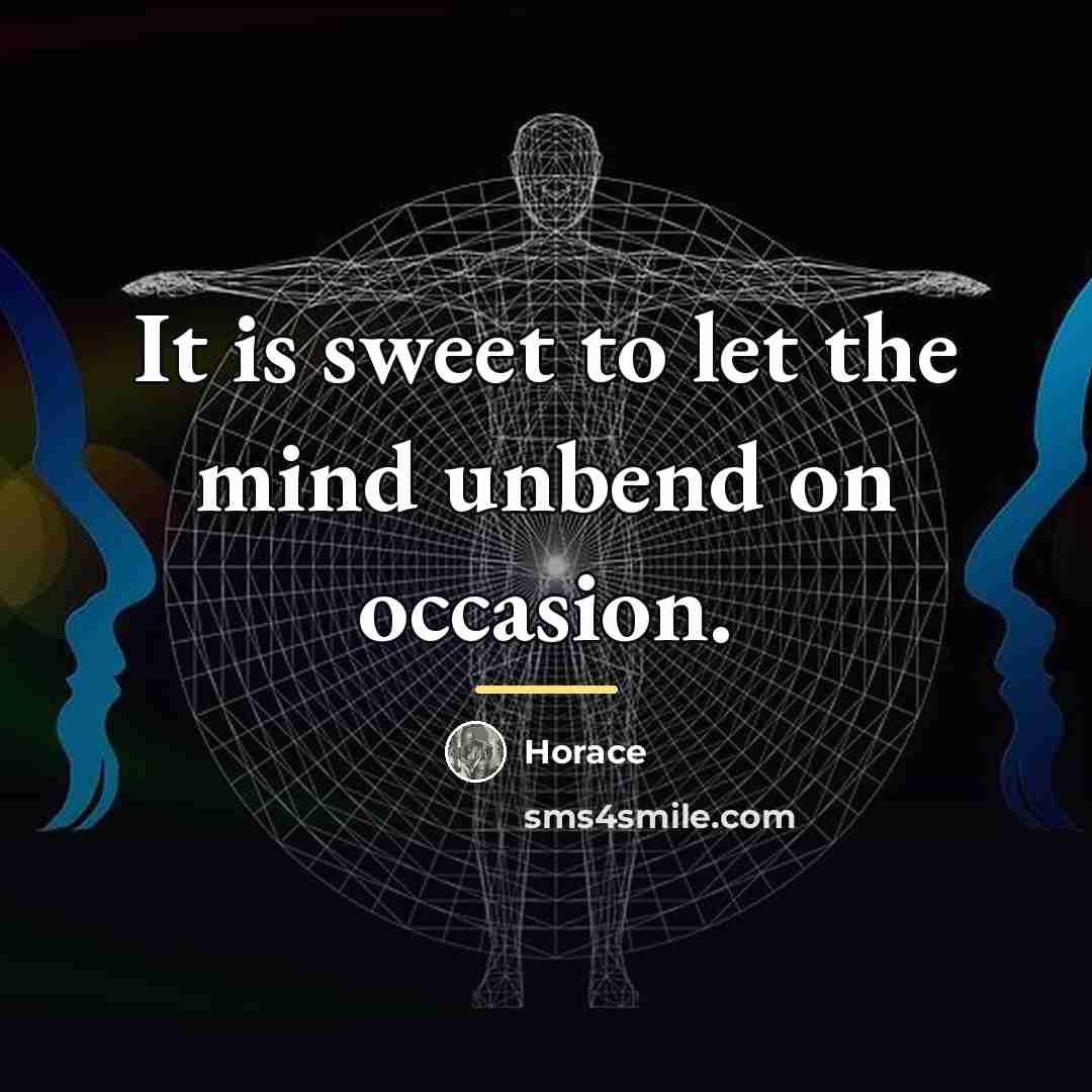 “It is sweet to let the mind unbend on occasion.…” quote by Horace