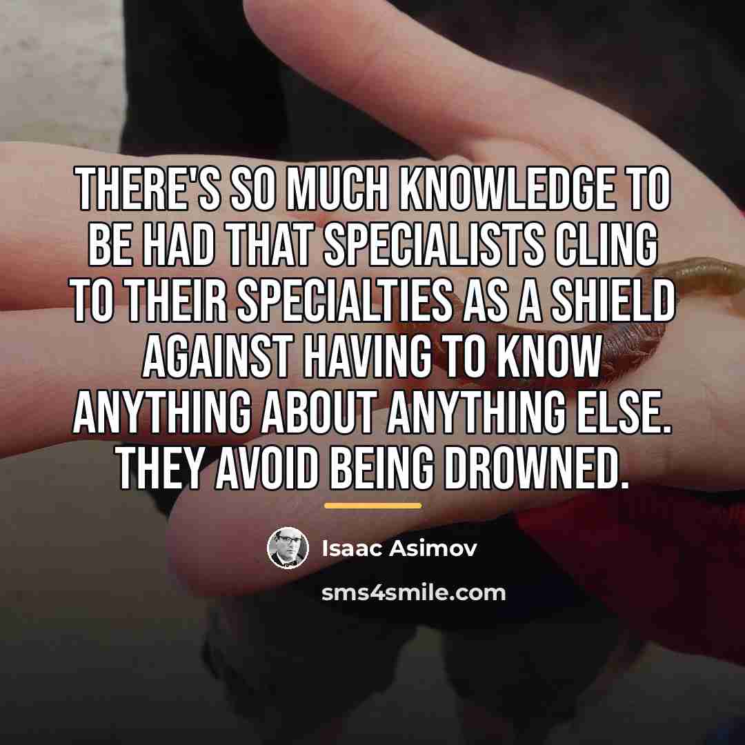 “There's so much knowledge to be had that specialists cling…” quote by Isaac Asimov