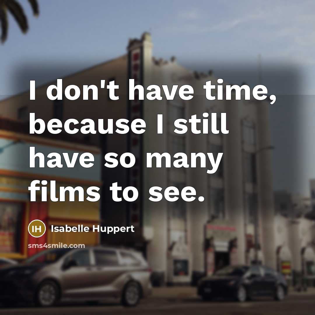 “I don't have time, because I still have so many…” quote by Isabelle Huppert