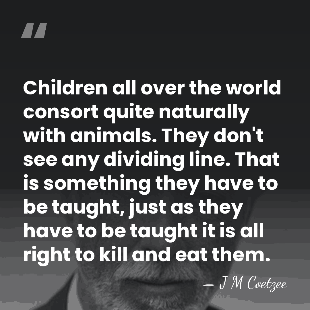Children all over the world consort quite naturally with animals. They don't&hellip; - J M Coetzee