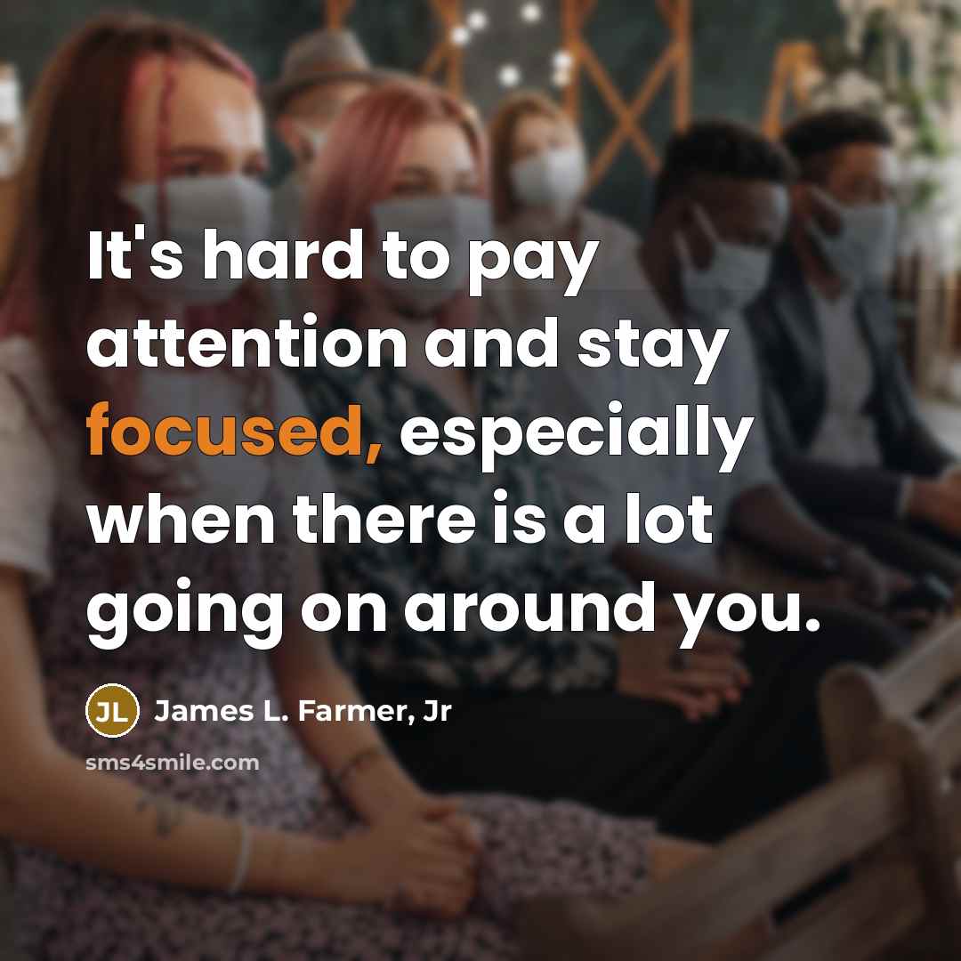 “It's hard to pay attention and stay focused, especially when…” quote by James L. Farmer, Jr