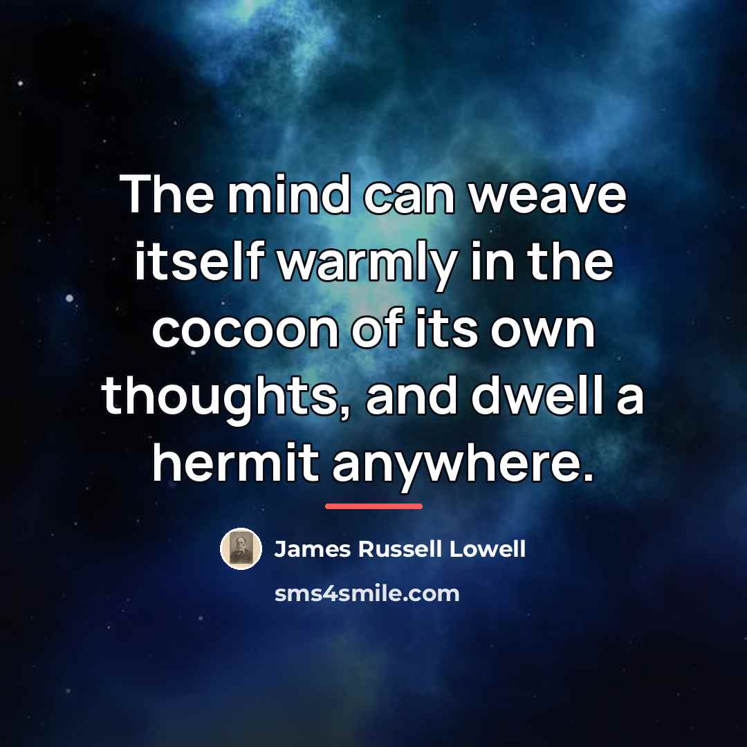“The mind can weave itself warmly in the cocoon of…” quote by James Russell Lowell