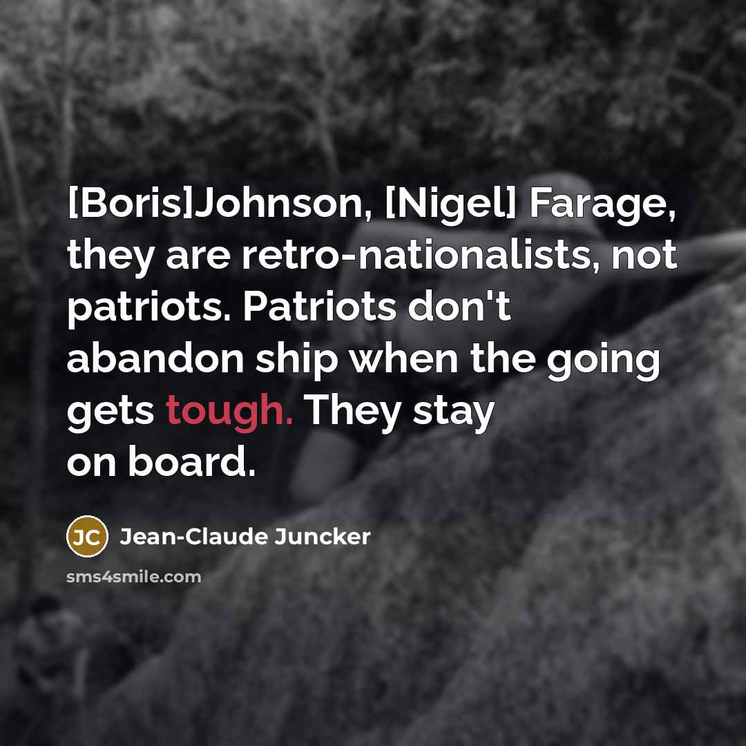 “[Boris]Johnson, [Nigel] Farage, they are retro-nationalists, not patriots. Patriots don't…” quote by Jean-Claude Juncker